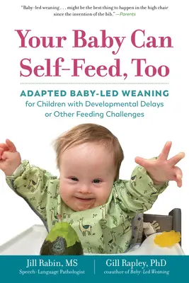Votre bébé peut aussi s'autoalimenter : Le sevrage adapté pour les enfants présentant des retards de développement ou d'autres difficultés d'alimentation - Your Baby Can Self-Feed, Too: Adapted Baby-Led Weaning for Children with Developmental Delays or Other Feeding Challenges
