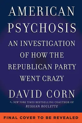 La psychose américaine : Une enquête historique sur la folie du parti républicain - American Psychosis: A Historical Investigation of How the Republican Party Went Crazy