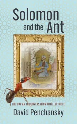 Salomon et la fourmi : Le Coran en conversation avec la Bible - Solomon and the Ant: The Qur'an in Conversation with the Bible
