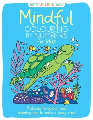 Coloriage en pleine conscience pour les enfants : Des images à colorier et des astuces relaxantes pour calmer un esprit occupé - Mindful Colouring by Numbers for Kids: Pictures to Colour and Relaxing Tips to Calm a Busy Mind