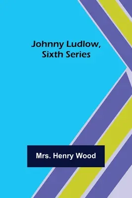 Johnny Ludlow, sixième série - Johnny Ludlow, Sixth Series