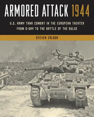 Attaque blindée 1944 : Les combats de chars de l'armée américaine sur le théâtre européen, du jour J à la bataille des Ardennes - Armored Attack 1944: U.S. Army Tank Combat in the European Theater from D-Day to the Battle of the Bulge