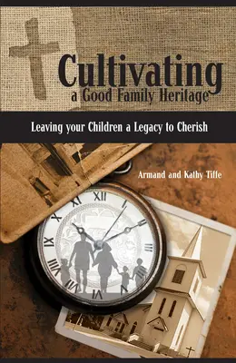 Cultiver un bon patrimoine familial : Laisser à vos enfants un héritage à chérir - Cultivating a Good Family Heritage: Leaving Your Children a Legacy to Cherish