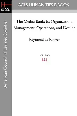 La banque Médicis : Son organisation, sa gestion, ses opérations et son déclin - The Medici Bank: Its Organization, Management, Operations, and Decline