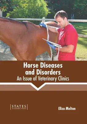 Maladies et troubles du cheval : Un numéro de Veterinary Clinics - Horse Diseases and Disorders: An Issue of Veterinary Clinics