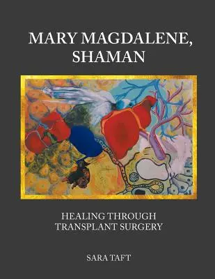 Mary Magdalene, Shaman : Guérir par la chirurgie de transplantation - Mary Magdalene, Shaman: Healing Through Transplant Surgery