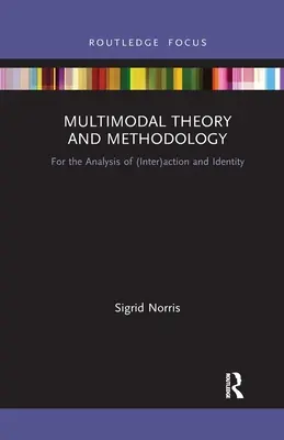 Théorie et méthodologie multimodales : Pour l'analyse de l'(inter)action et de l'identité - Multimodal Theory and Methodology: For the Analysis of (Inter)action and Identity
