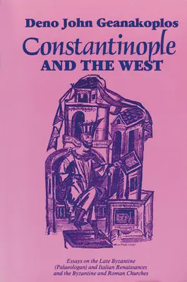 Constantinople et l'Occident : Essais sur les renaissances byzantine tardive (paléologue) et italienne et sur les églises byzantine et romaine - Constantinople and the West: Essays on the Late Byzantine (Palaeologan) and Italian Renaissances and the Byzantine and Roman Churches