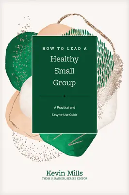 Comment animer un petit groupe en bonne santé : Un guide pratique et facile à utiliser - How to Lead a Healthy Small Group: A Practical and Easy-To-Use Guide