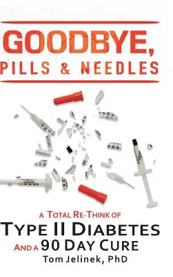 Adieu, pilules et aiguilles : Une refonte totale du diabète de type II. Et une cure de 90 jours - Goodbye, Pills & Needles: A Total Re-Think of Type II Diabetes. And a 90 Day Cure