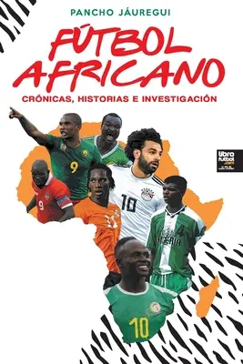Ftbol Africano : Crnicas, Historias E Investigacin - Ftbol Africano: Crnicas, Historias E Investigacin