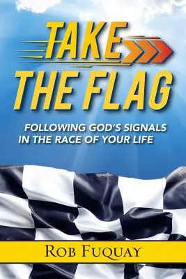 Prends le drapeau : Suivre les signaux de Dieu dans la course de votre vie - Take the Flag: Following God's Signals in the Race of Your Life