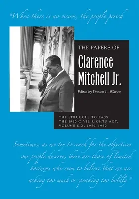 Les documents de Clarence Mitchell Jr, Volume VI : La lutte pour l'adoption de la loi sur les droits civils de 1960, 1959-1960 - The Papers of Clarence Mitchell Jr., Volume VI: The Struggle to Pass the 1960 Civil Rights Act, 1959-1960