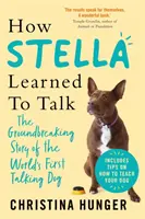 Comment Stella a appris à parler - L'histoire révolutionnaire du premier chien parlant au monde - How Stella Learned to Talk - The Groundbreaking Story of the World's First Talking Dog