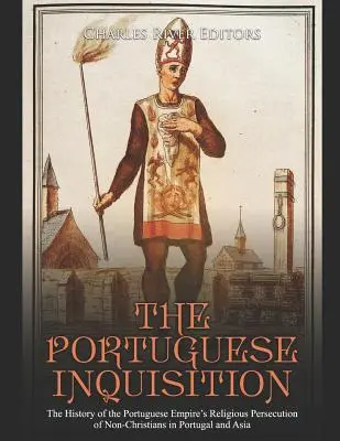 L'Inquisition portugaise : L'histoire de la persécution religieuse des non-chrétiens par l'Empire portugais au Portugal et en Asie - The Portuguese Inquisition: The History of the Portuguese Empire's Religious Persecution of Non-Christians in Portugal and Asia