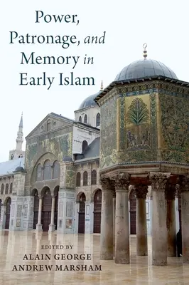 Pouvoir, mécénat et mémoire au début de l'islam : Perspectives sur les élites omeyyades - Power, Patronage, and Memory in Early Islam: Perspectives on Umayyad Elites