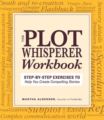 Le cahier d'exercices du chuchoteur d'intrigue : Exercices pas à pas pour vous aider à créer des histoires convaincantes - Plot Whisperer Workbook: Step-By-Step Exercises to Help You Create Compelling Stories