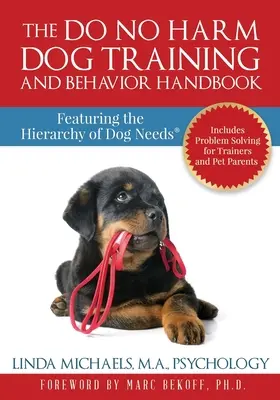 Le manuel de dressage et de comportement canin Do No Harm : La hiérarchie des besoins du chien(R) - The Do No Harm Dog Training and Behavior Handbook: Featuring the Hierarchy of Dog Needs(R)