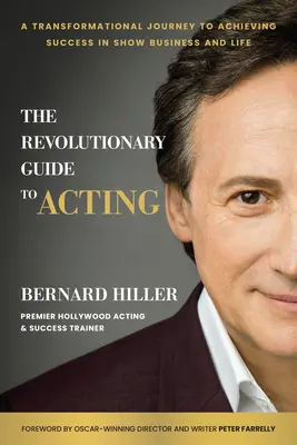 Le guide révolutionnaire de l'acteur : Un voyage transformationnel pour réussir dans le show-business et dans la vie - The Revolutionary Guide to Acting: A Transformational Journey to Achieving Success in Show Business and Life