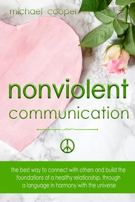 La communication non violente : Les meilleures façons de se connecter aux autres et de construire les bases d'une relation saine, à travers un langage en harmonie. - Nonviolent Communication: The best ways to connect with others and build the foundations of a healthy relationship, through a language in harmon