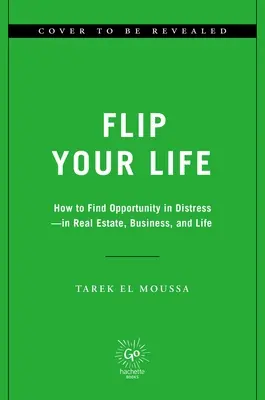 Flip Your Life : Comment trouver des opportunités dans la détresse - dans l'immobilier, les affaires et la vie - Flip Your Life: How to Find Opportunity in Distress--In Real Estate, Business, and Life