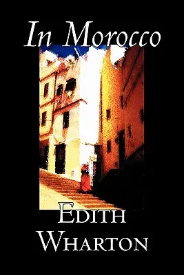 Au Maroc par Edith Wharton, Histoire, Voyages, Afrique, Essais et carnets de voyage - In Morocco by Edith Wharton, History, Travel, Africa, Essays & Travelogues
