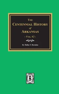 Histoire du centenaire de l'Arkansas - Volume 2 - Centennial History of Arkansas - Volume #2