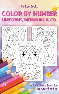 Coloriage par numéros - Licornes, sirènes et Cie : Un livre de coloriage amusant pour les enfants de 6 ans et plus - Color by Number - Unicorns, Mermaids & Co.: A Fun Coloring Book for Kids Ages 6 and Up