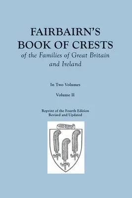 Livre des armoiries des familles de Grande-Bretagne et d'Irlande de Fairbairn. Quatrième édition révisée et augmentée. En deux volumes. Volume II - Fairbairn's Book of Crests of the Families of Great Britain and Ireland. Fourth Edition Revised and Enlarged. In Two Volumes. Volume II
