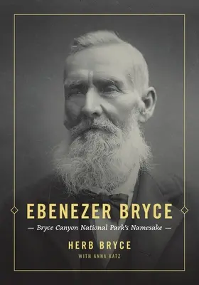 Ebenezer Bryce : l'homonyme du parc national de Bryce Canyon - Ebenezer Bryce: Bryce Canyon National Park's Namesake