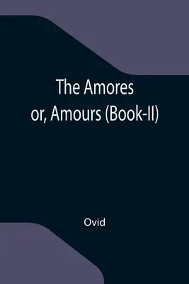 Les Amores ; ou, Amours (Livre II) - The Amores; or, Amours (Book-II)