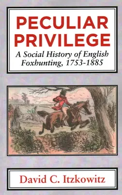 Peculiar Privilege : Une histoire sociale de la chasse au renard en Angleterre, 1753-1885 - Peculiar Privilege: A Social History of English Foxhunting, 1753-1885