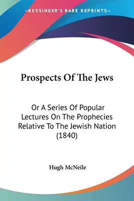Les perspectives des Juifs : Ou une série de conférences populaires sur les prophéties relatives à la nation juive (1840) - Prospects Of The Jews: Or A Series Of Popular Lectures On The Prophecies Relative To The Jewish Nation (1840)