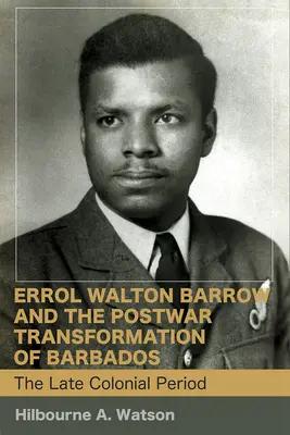 Errol Walton Barrow et la transformation de la Barbade après la guerre (Vol. 1) : La période coloniale tardive - Errol Walton Barrow and the Postwar Transformation of Barbados (Vol. 1): The Late Colonial Period