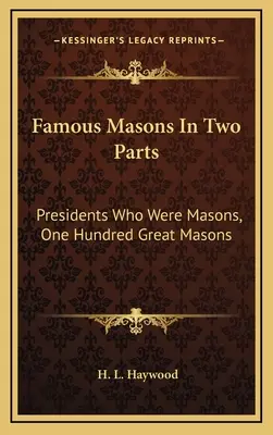 Maçons célèbres en deux parties : Les présidents francs-maçons, Cent grands francs-maçons - Famous Masons In Two Parts: Presidents Who Were Masons, One Hundred Great Masons