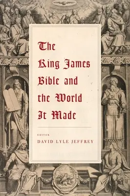 La Bible du roi Jacques et le monde qu'elle a créé - The King James Bible and the World It Made