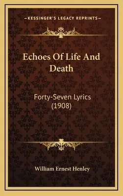 Echos de la vie et de la mort : Quarante-sept textes (1908) - Echoes Of Life And Death: Forty-Seven Lyrics (1908)