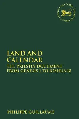 Terre et calendrier : Le document sacerdotal de Genèse 1 à Josué 18 - Land and Calendar: The Priestly Document from Genesis 1 to Joshua 18