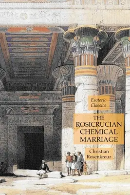 Le mariage chimique rosicrucien : Classiques ésotériques - The Rosicrucian Chemical Marriage: Esoteric Classics