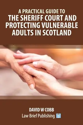 Guide pratique de la Sheriff Court et de la protection des adultes vulnérables en Écosse - A Practical Guide to the Sheriff Court and Protecting Vulnerable Adults in Scotland