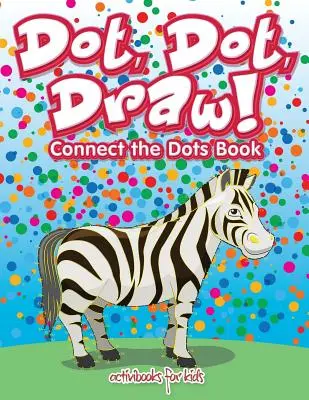 Point, Point, Dessine ! Le livre des points à relier - Dot, Dot, Draw! Connect the Dots Book