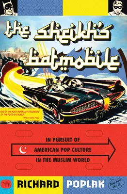 La Batmobile du Cheikh : À la poursuite de la culture pop américaine dans le monde musulman - The Sheikh's Batmobile: In Pursuit of American Pop Culture in the Muslim World