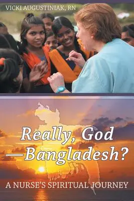 Vraiment, Dieu-Bangladesh ? Le voyage spirituel d'une infirmière - Really, God-Bangladesh?: A Nurse's Spiritual Journey