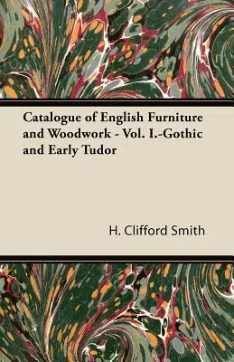 Catalogue du mobilier et des boiseries anglaises - Vol. I.-Gothique et début Tudor - Catalogue of English Furniture and Woodwork - Vol. I.-Gothic and Early Tudor