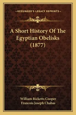 Une brève histoire des obélisques égyptiens (1877) - A Short History Of The Egyptian Obelisks (1877)