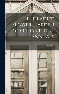 Le jardin de fleurs annuelles pour dames - The Ladies' Flower-Garden of Ornamental Annuals