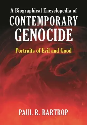 Encyclopédie biographique des génocides contemporains : Portraits du mal et du bien - A Biographical Encyclopedia of Contemporary Genocide: Portraits of Evil and Good