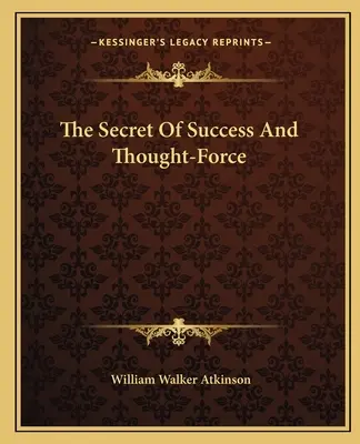 Le secret du succès et la force de la pensée - The Secret Of Success And Thought-Force