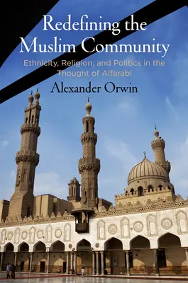 Redéfinir la communauté musulmane : Ethnicité, religion et politique dans la pensée d'Alfarabi - Redefining the Muslim Community: Ethnicity, Religion, and Politics in the Thought of Alfarabi