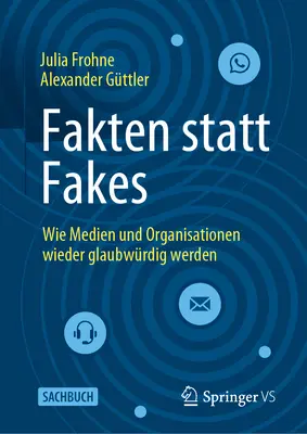 Fakten Statt Fakes : Wie Medien Und Organisationen Wieder Glaubwrdig Werden - Fakten Statt Fakes: Wie Medien Und Organisationen Wieder Glaubwrdig Werden